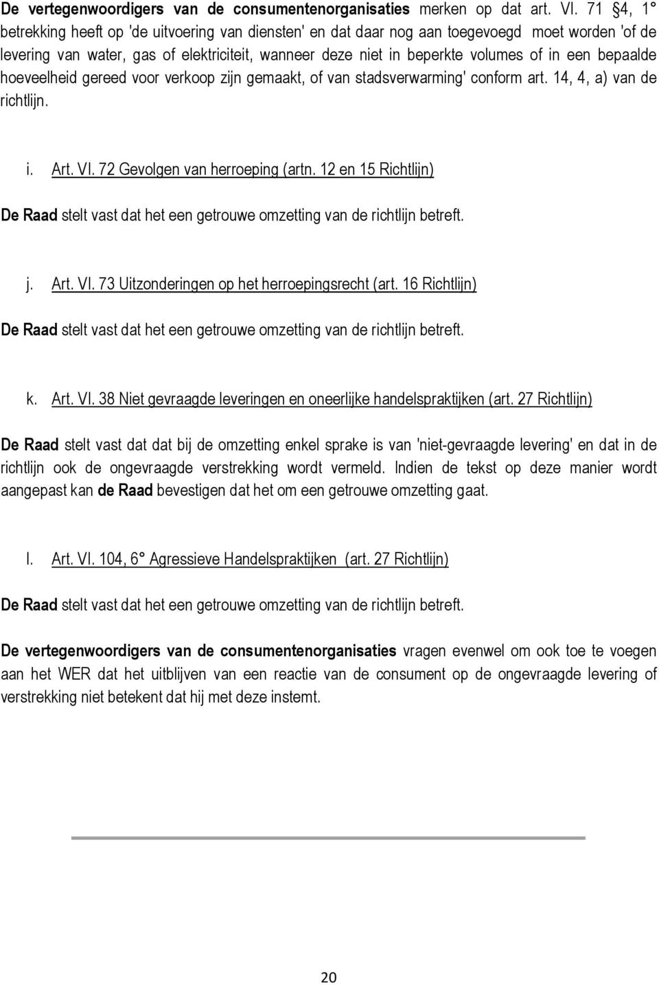 bepaalde hoeveelheid gereed voor verkoop zijn gemaakt, of van stadsverwarming' conform art. 14, 4, a) van de richtlijn. i. Art. VI. 72 Gevolgen van herroeping (artn.