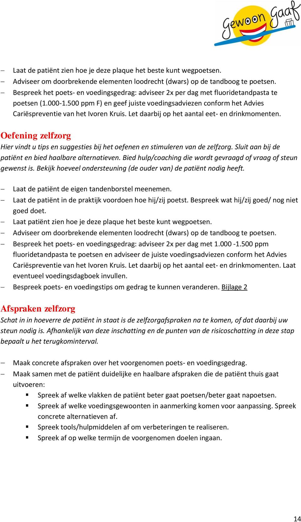 Let daarbij op het aantal eet- en drinkmomenten. Oefening zelfzorg Hier vindt u tips en suggesties bij het oefenen en stimuleren van de zelfzorg.