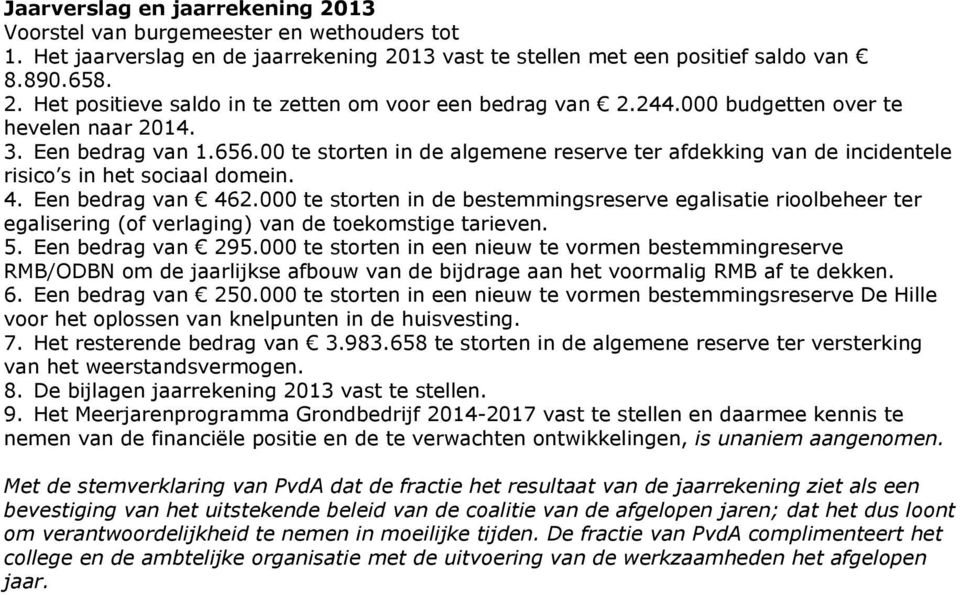 000 te storten in de bestemmingsreserve egalisatie rioolbeheer ter egalisering (of verlaging) van de toekomstige tarieven. 5. Een bedrag van 295.