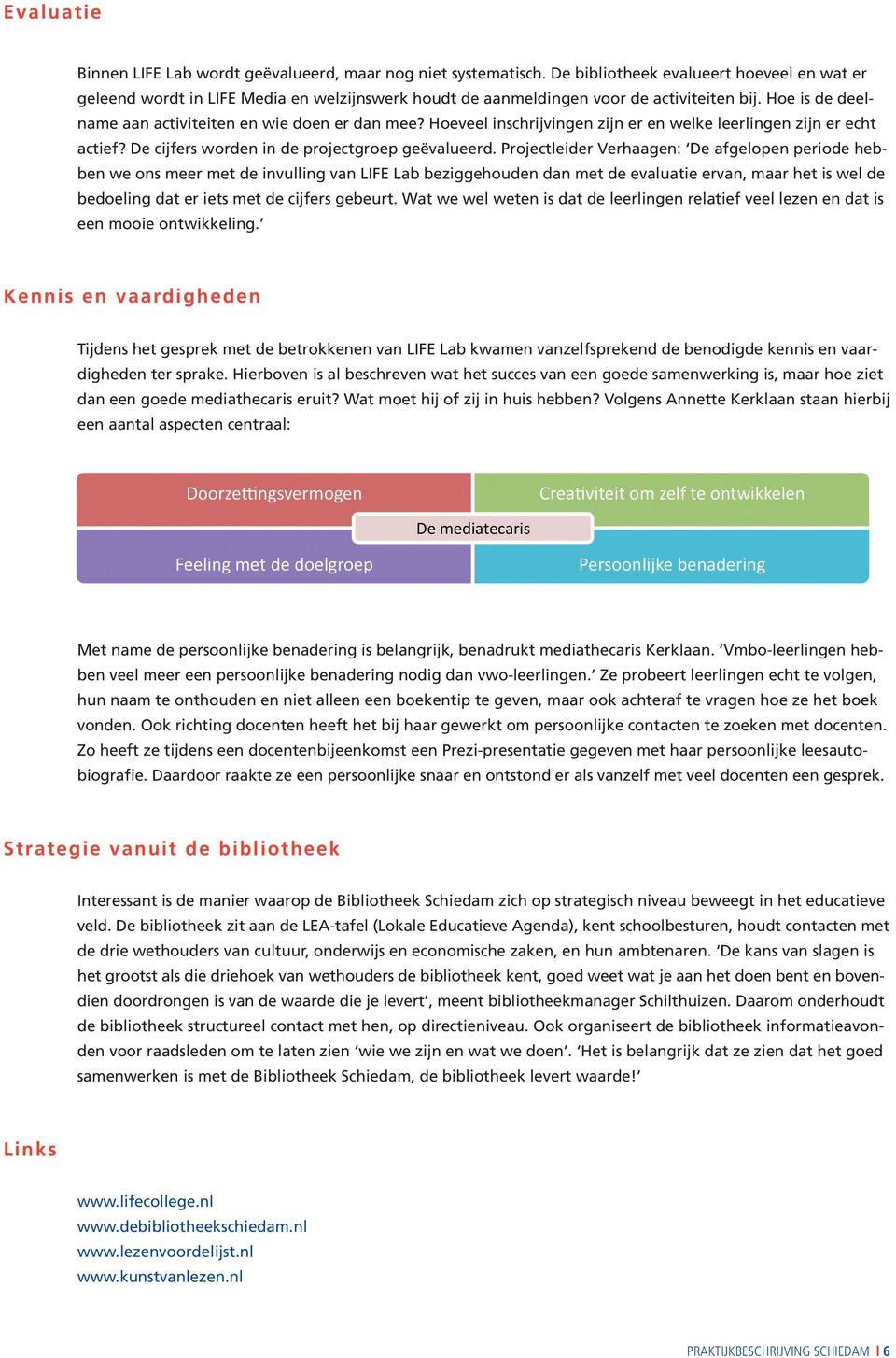 Hoeveel inschrijvingen zijn er en welke leerlingen zijn er echt actief? De cijfers worden in de projectgroep geëvalueerd.