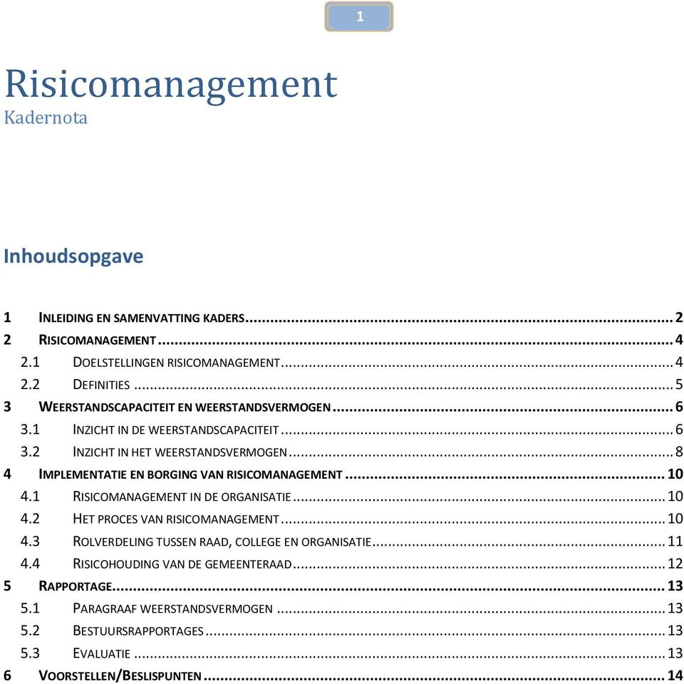 .. 8 4 IMPLEMENTATIE EN BORGING VAN RISICOMANAGEMENT... 10 4.1 RISICOMANAGEMENT IN DE ORGANISATIE... 10 4.2 HET PROCES VAN RISICOMANAGEMENT... 10 4.3 ROLVERDELING TUSSEN RAAD, COLLEGE EN ORGANISATIE.