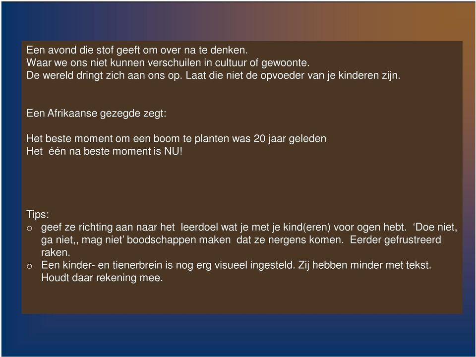 Een Afrikaanse gezegde zegt: Het beste moment om een boom te planten was 20 jaar geleden Het één na beste moment is NU!