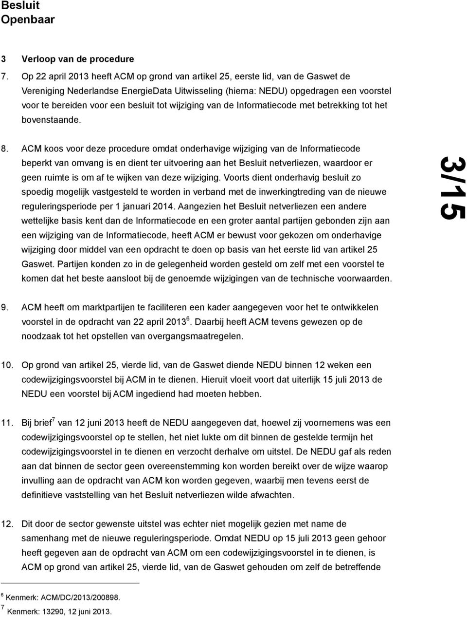 besluit tot wijziging van de Informatiecode met betrekking tot het bovenstaande. 8.