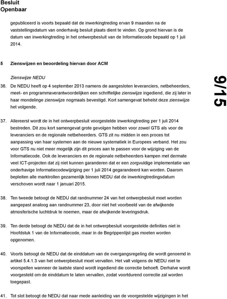 De NEDU heeft op 4 september 2013 namens de aangesloten leveranciers, netbeheerders, meet- en programmaverantwoordelijken een schriftelijke zienswijze ingediend, die zij later in haar mondelinge