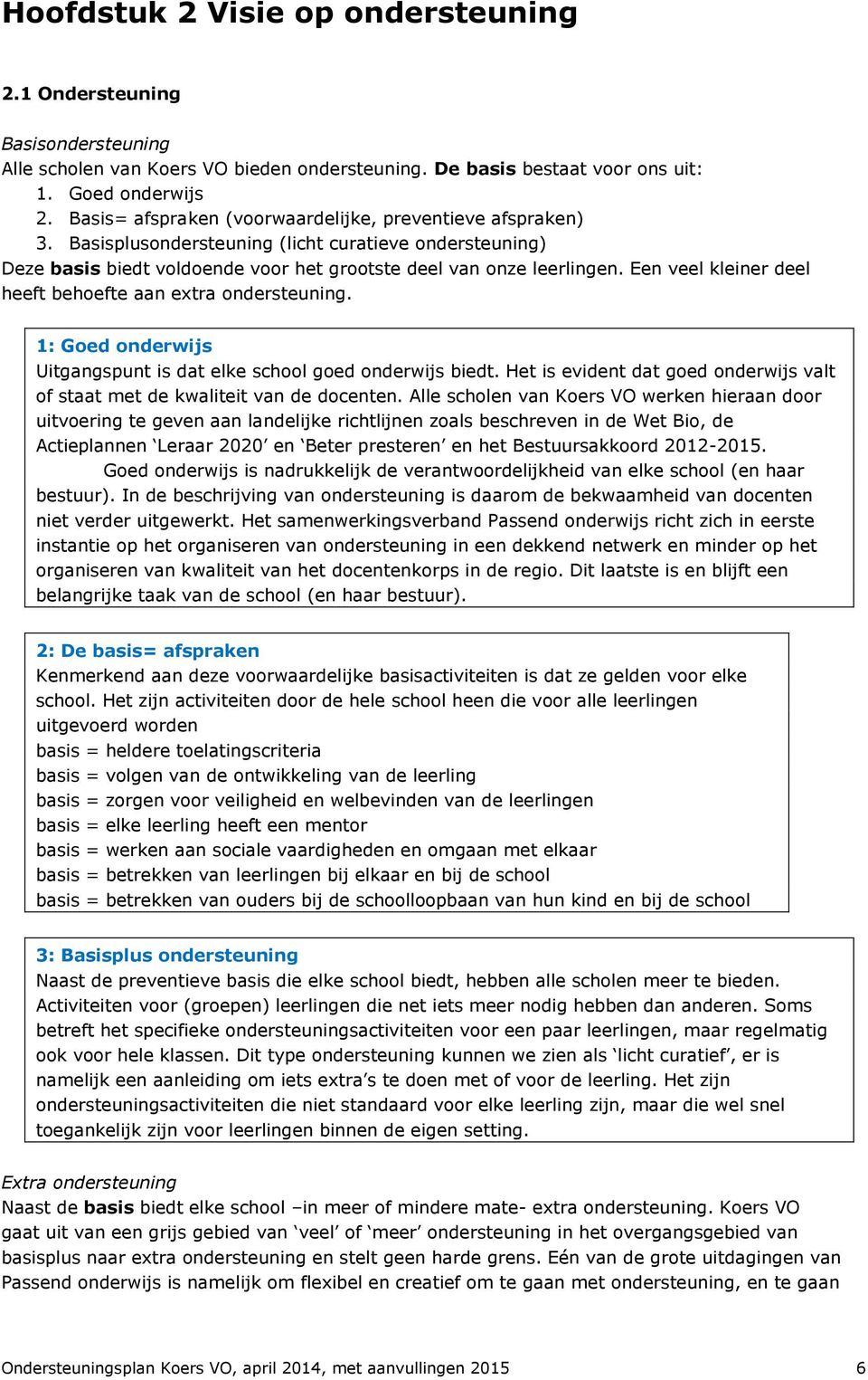 Een veel kleiner deel heeft behoefte aan extra ondersteuning. 1: Goed onderwijs Uitgangspunt is dat elke school goed onderwijs biedt.