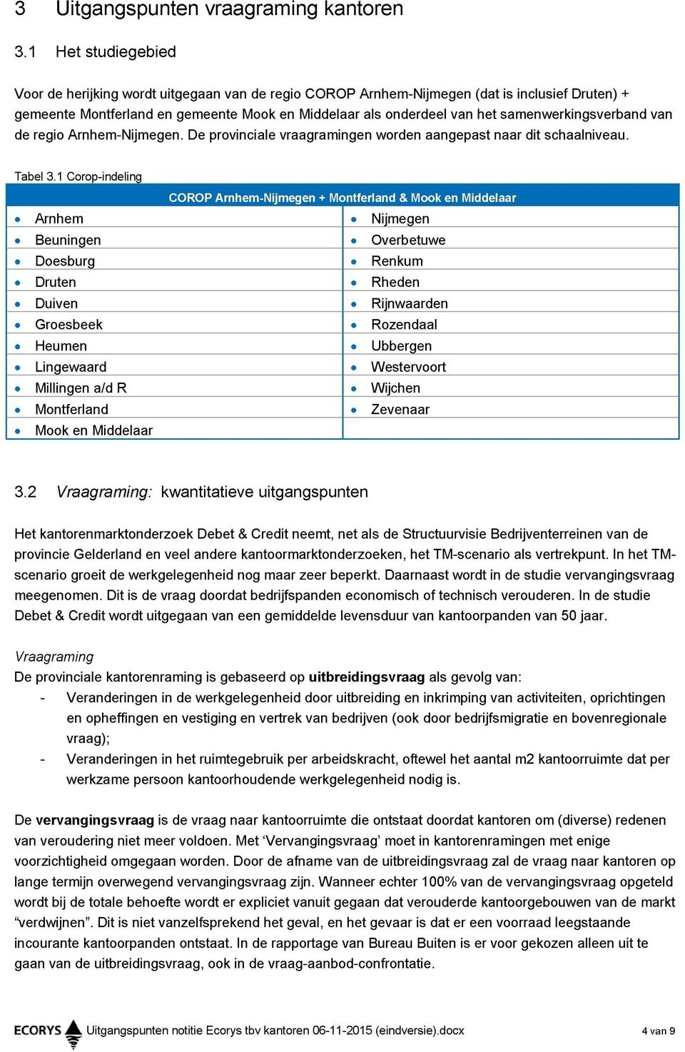 samenwerkingsverband de regio Arnhem-Nijmegen. De provinciale vraagramingen worden aangepast naar dit schaalniveau. van Tabel 3.