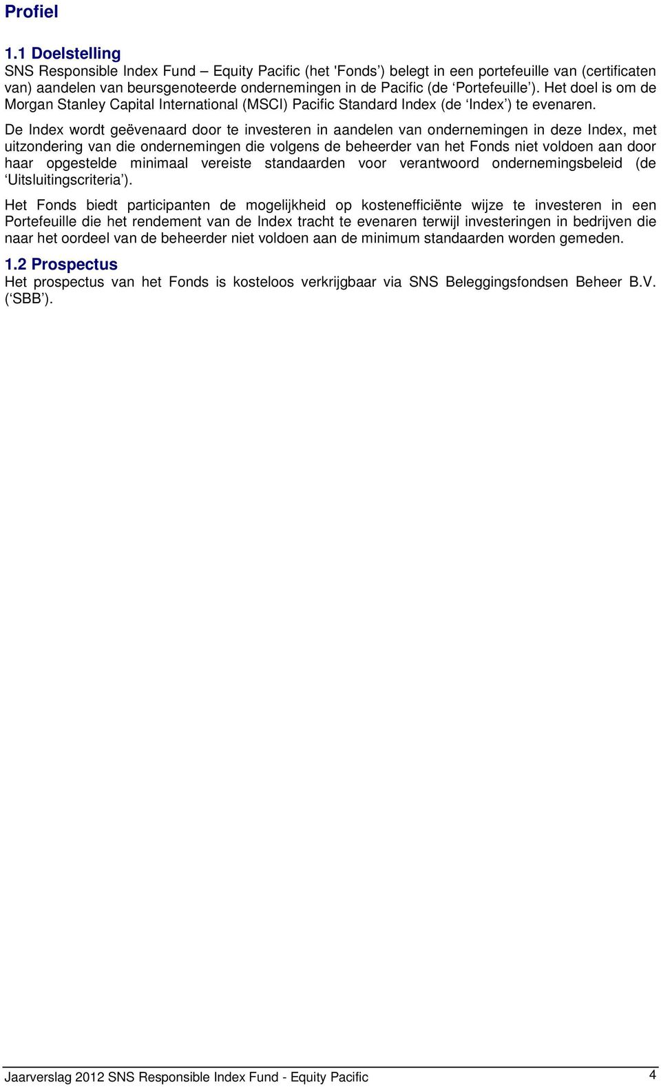 Het doel is om de Morgan Stanley Capital International (MSCI) Pacific Standard Index (de Index ) te evenaren.