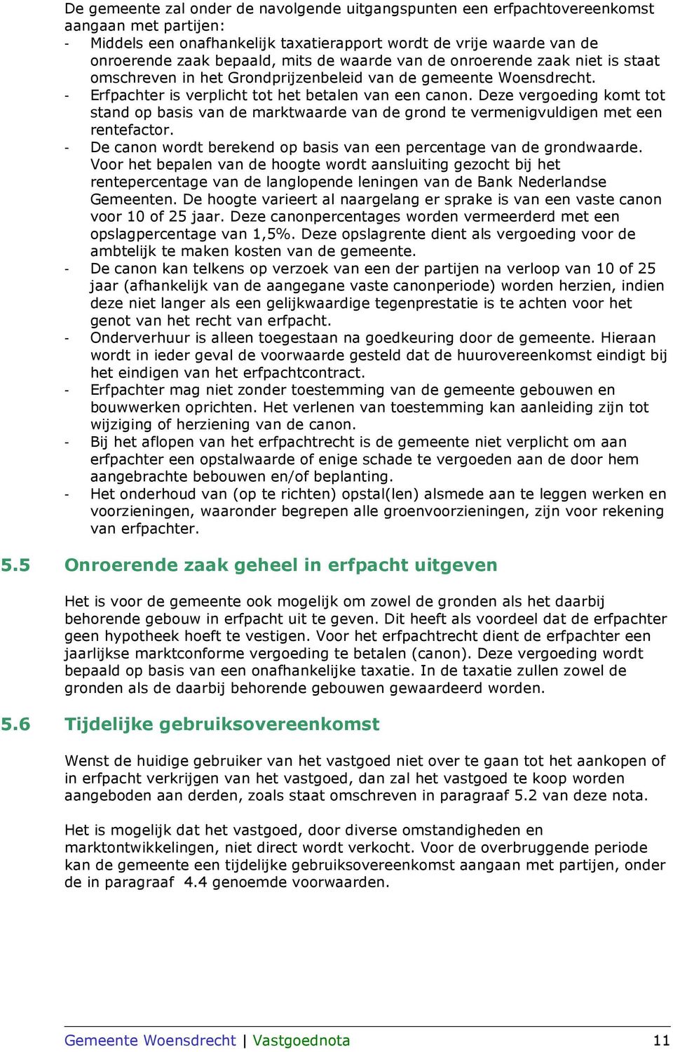 Deze vergoeding komt tot stand op basis van de marktwaarde van de grond te vermenigvuldigen met een rentefactor. - De canon wordt berekend op basis van een percentage van de grondwaarde.