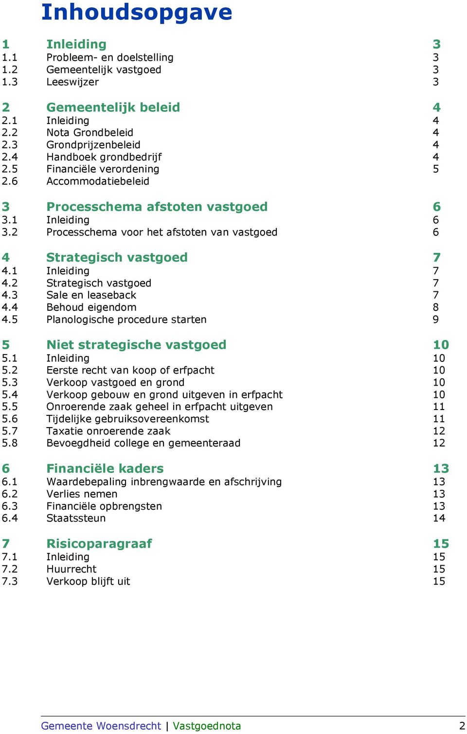 2 Processchema voor het afstoten van vastgoed 6 4 Strategisch vastgoed 7 4.1 Inleiding 7 4.2 Strategisch vastgoed 7 4.3 Sale en leaseback 7 4.4 Behoud eigendom 8 4.