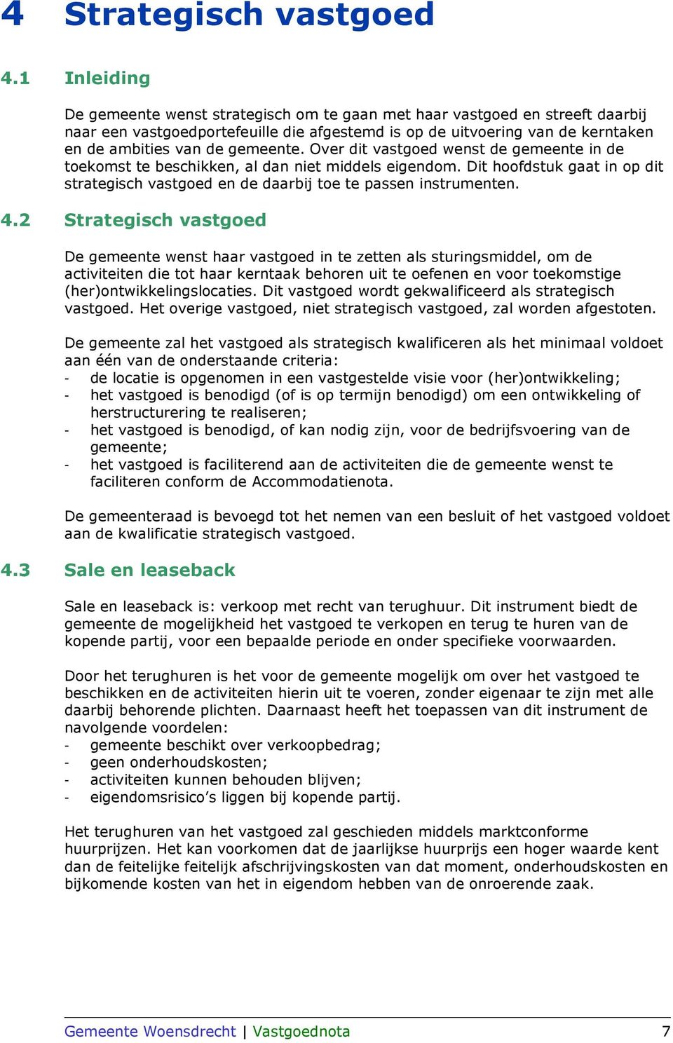 gemeente. Over dit vastgoed wenst de gemeente in de toekomst te beschikken, al dan niet middels eigendom. Dit hoofdstuk gaat in op dit strategisch vastgoed en de daarbij toe te passen instrumenten. 4.