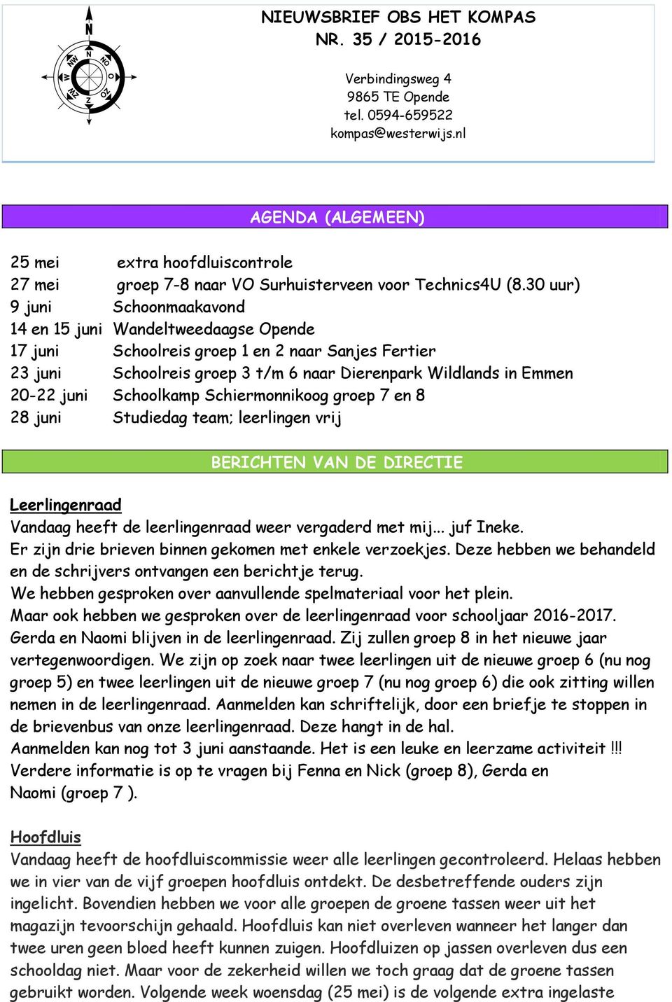 30 uur) 9 juni Schoonmaakavond 14 en 15 juni Wandeltweedaagse Opende 17 juni Schoolreis groep 1 en 2 naar Sanjes Fertier 23 juni Schoolreis groep 3 t/m 6 naar Dierenpark Wildlands in Emmen 20-22 juni