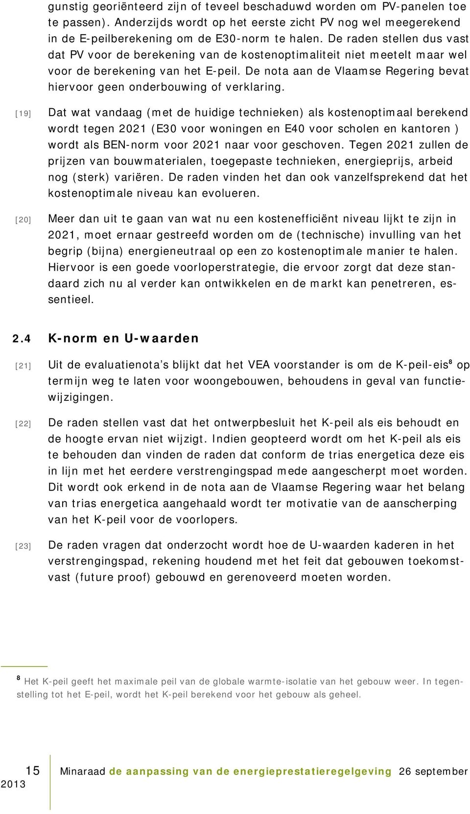 De nota aan de Vlaamse Regering bevat hiervoor geen onderbouwing of verklaring.