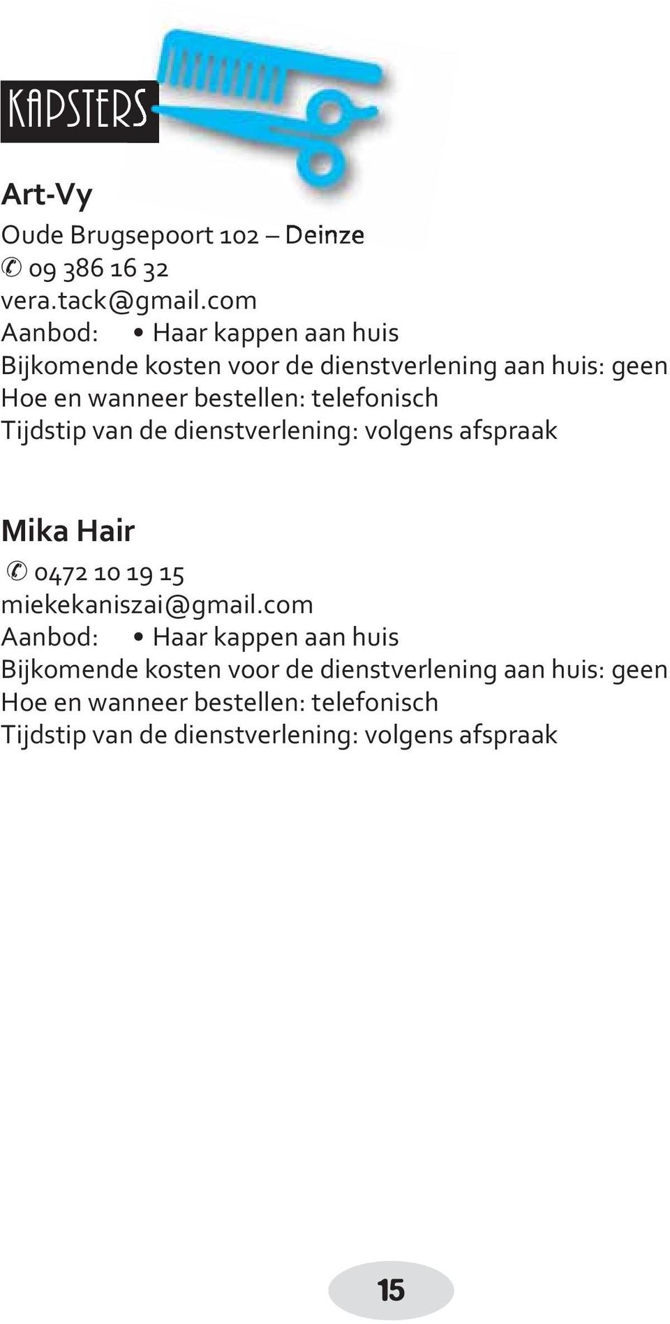 telefonisch Tijdstip van de dienstverlening: volgens afspraak Mika Hair 0472 10 19 15 miekekaniszai@gmail.
