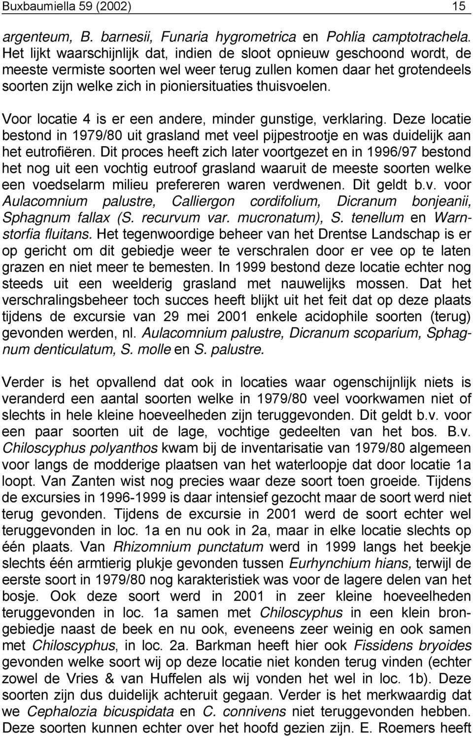 thuisvoelen. Voor locatie 4 is er een andere, minder gunstige, verklaring. Deze locatie bestond in 1979/80 uit grasland met veel pijpestrootje en was duidelijk aan het eutrofiëren.