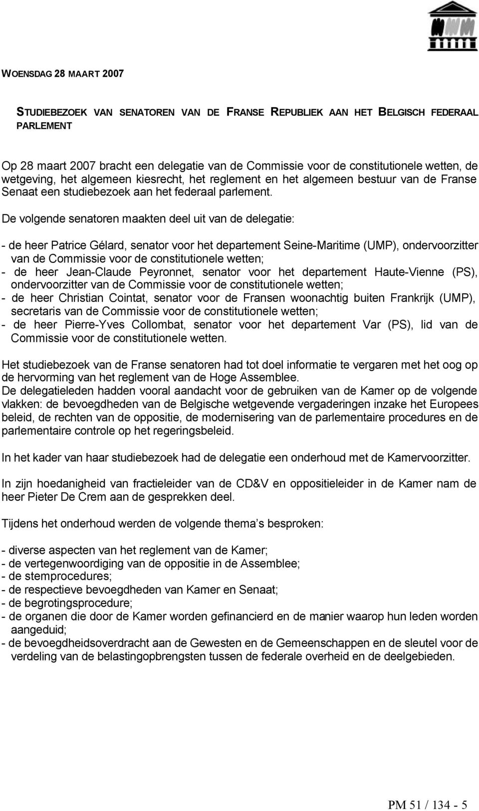 De volgende senatoren maakten deel uit van de delegatie: - de heer Patrice Gélard, senator voor het departement Seine-Maritime (UMP), ondervoorzitter van de Commissie voor de constitutionele wetten;