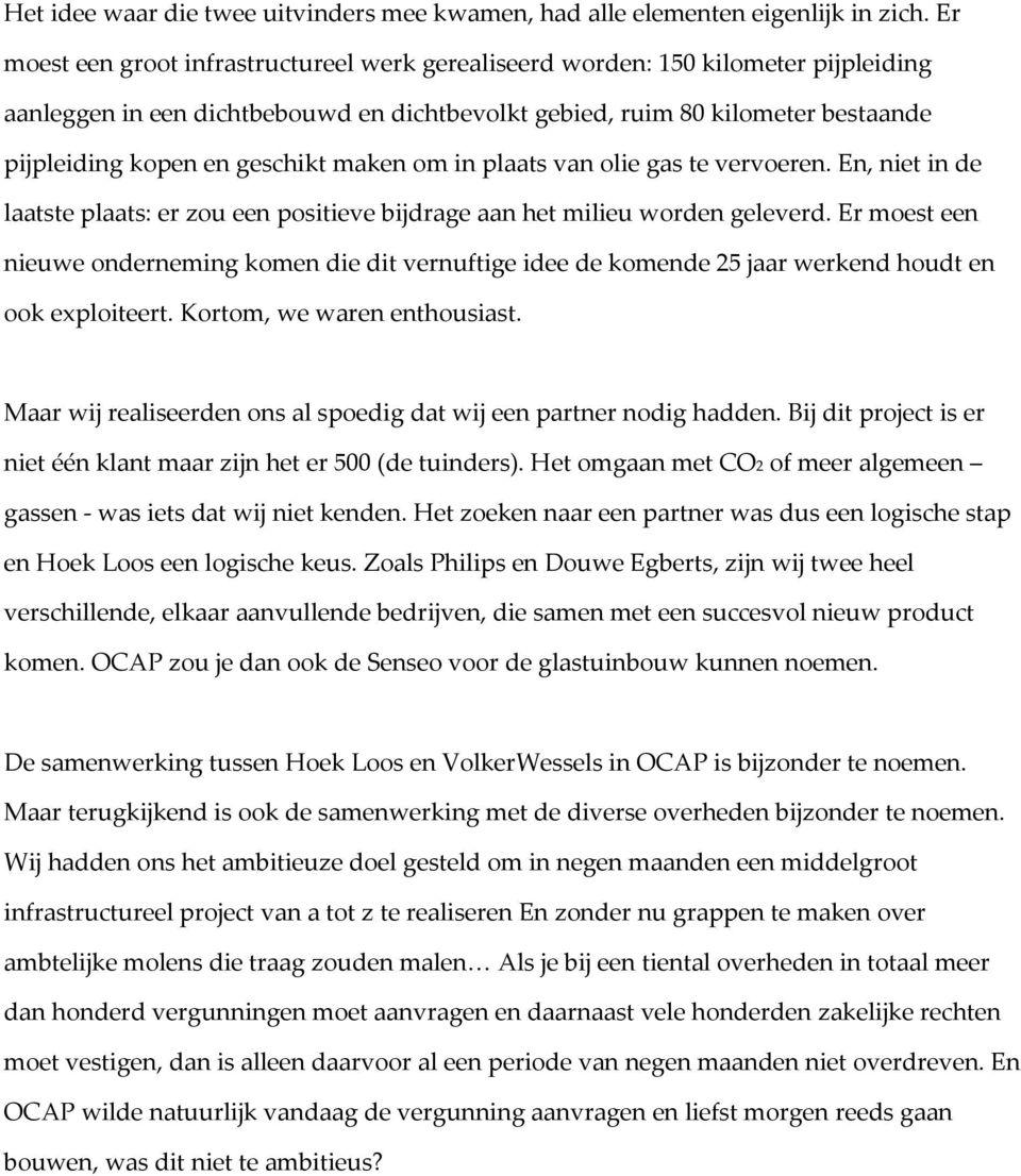 maken om in plaats van olie gas te vervoeren. En, niet in de laatste plaats: er zou een positieve bijdrage aan het milieu worden geleverd.