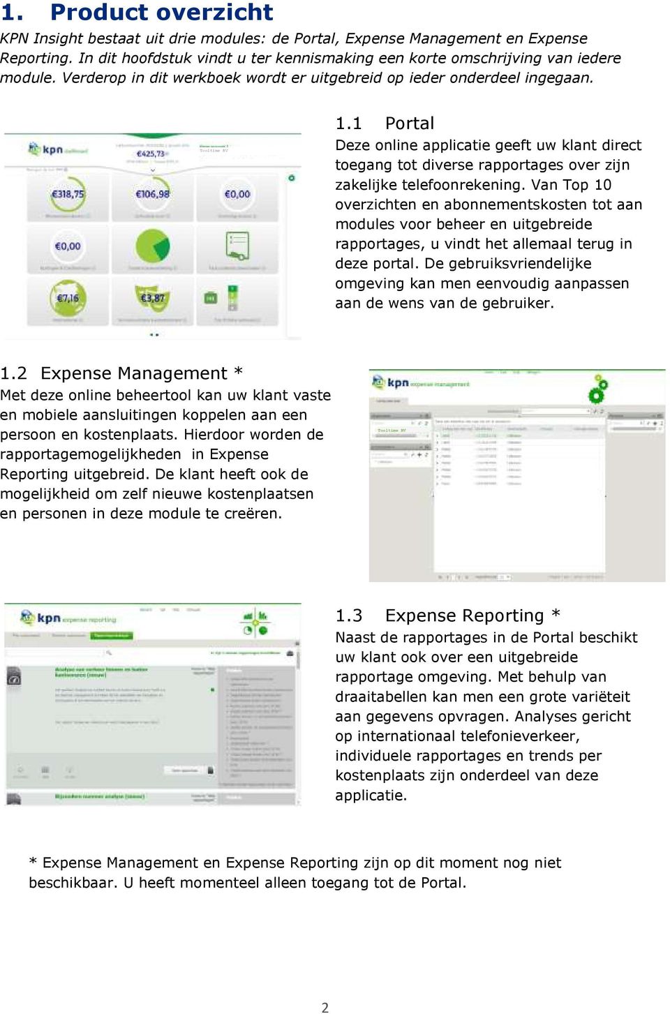 1 Portal Deze online applicatie geeft uw klant direct toegang tot diverse rapportages over zijn zakelijke telefoonrekening.