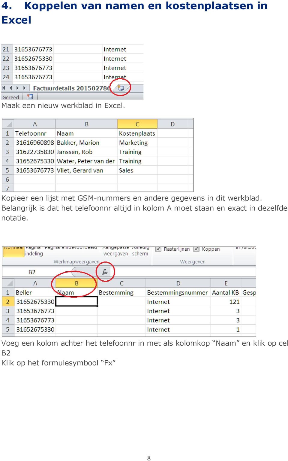 Belangrijk is dat het telefoonnr altijd in kolom A moet staan en exact in dezelfde