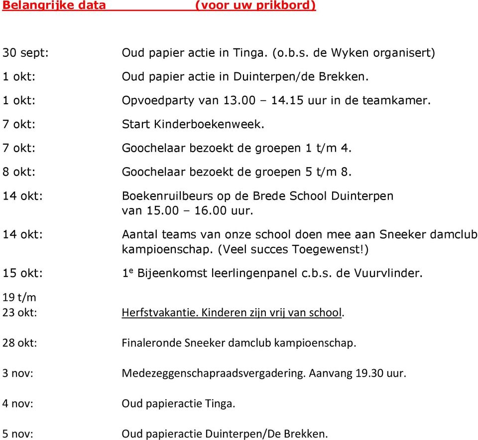 14 okt: Boekenruilbeurs op de Brede School Duinterpen van 15.00 16.00 uur. 14 okt: Aantal teams van onze school doen mee aan Sneeker damclub kampioenschap. (Veel succes Toegewenst!