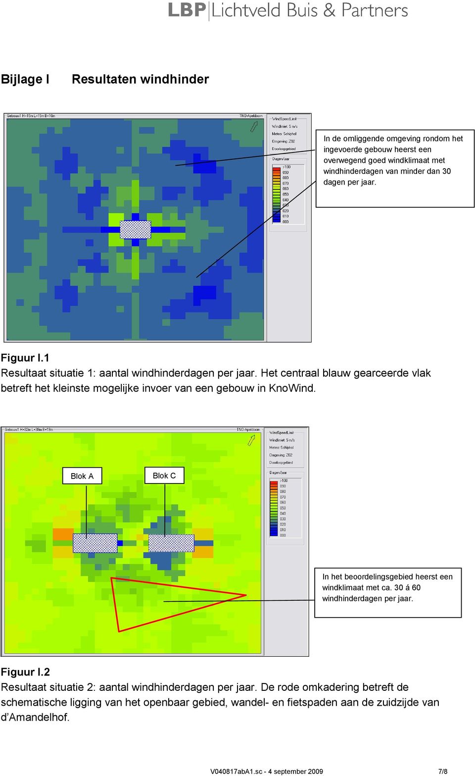 Het centraal blauw gearceerde vlak betreft het kleinste mogelijke invoer van een gebouw in KnoWind. Blok A Blok C In het beoordelingsgebied heerst een windklimaat met ca.