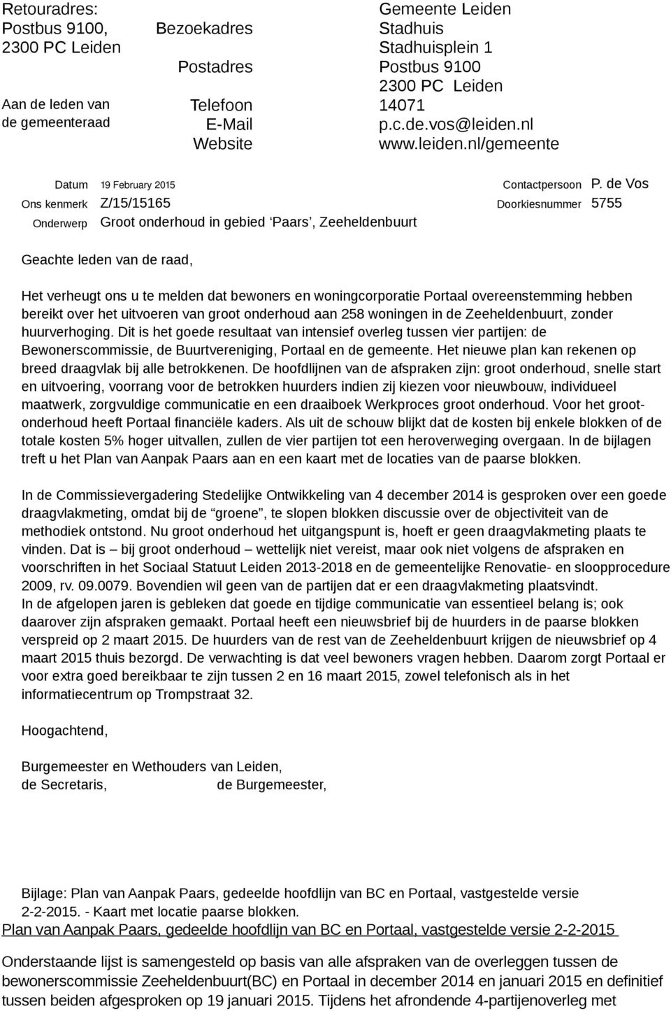 de Vos Ons kenmerk Z/15/15165 Doorkiesnummer 5755 Onderwerp Groot onderhoud in gebied Paars, Zeeheldenbuurt Geachte leden van de raad, Het verheugt ons u te melden dat bewoners en woningcorporatie