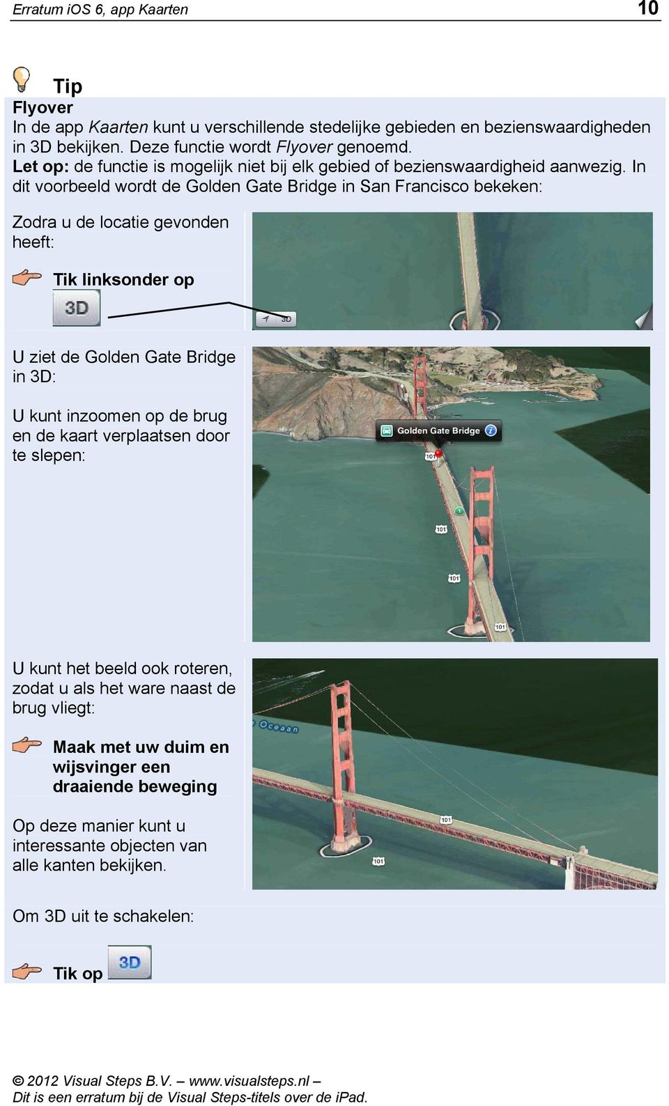 In dit voorbeeld wordt de Golden Gate Bridge in San Francisco bekeken: Zodra u de locatie gevonden heeft: Tik linksonder op U ziet de Golden Gate Bridge in 3D: U kunt inzoomen