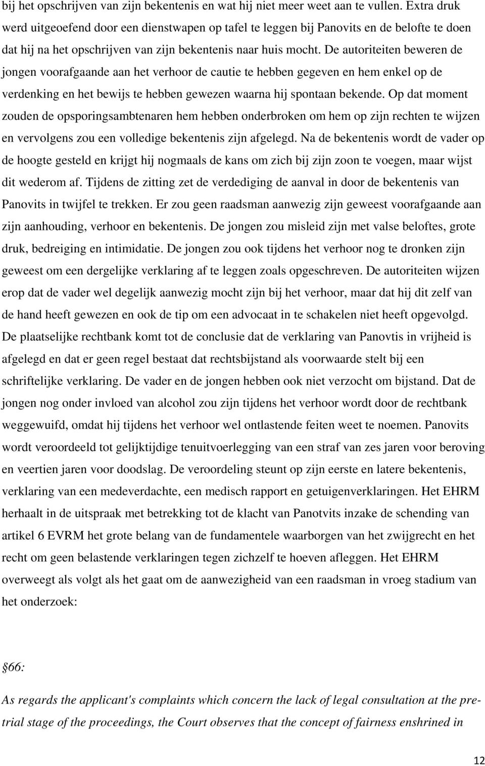 De autoriteiten beweren de jongen voorafgaande aan het verhoor de cautie te hebben gegeven en hem enkel op de verdenking en het bewijs te hebben gewezen waarna hij spontaan bekende.