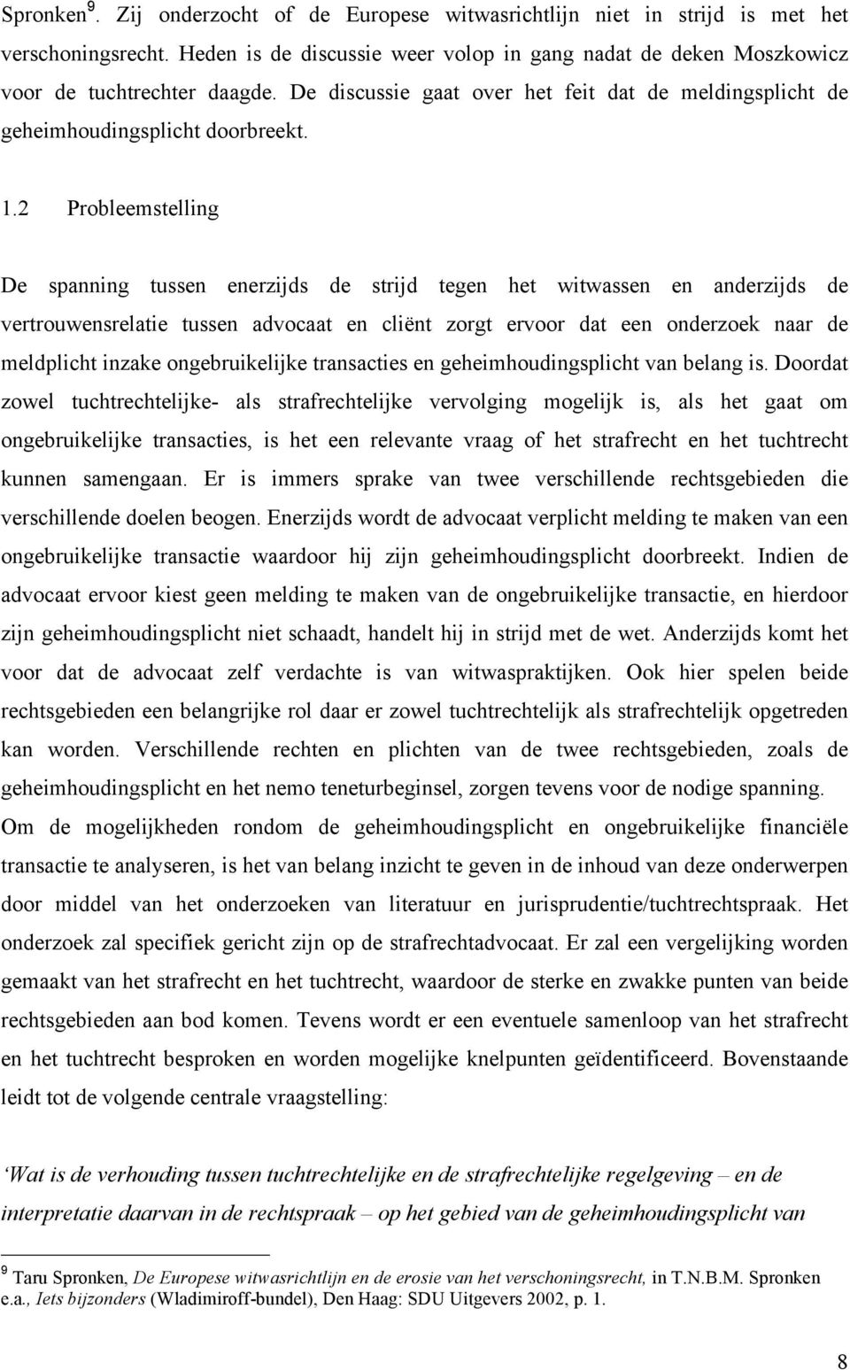 2 Probleemstelling De spanning tussen enerzijds de strijd tegen het witwassen en anderzijds de vertrouwensrelatie tussen advocaat en cliënt zorgt ervoor dat een onderzoek naar de meldplicht inzake