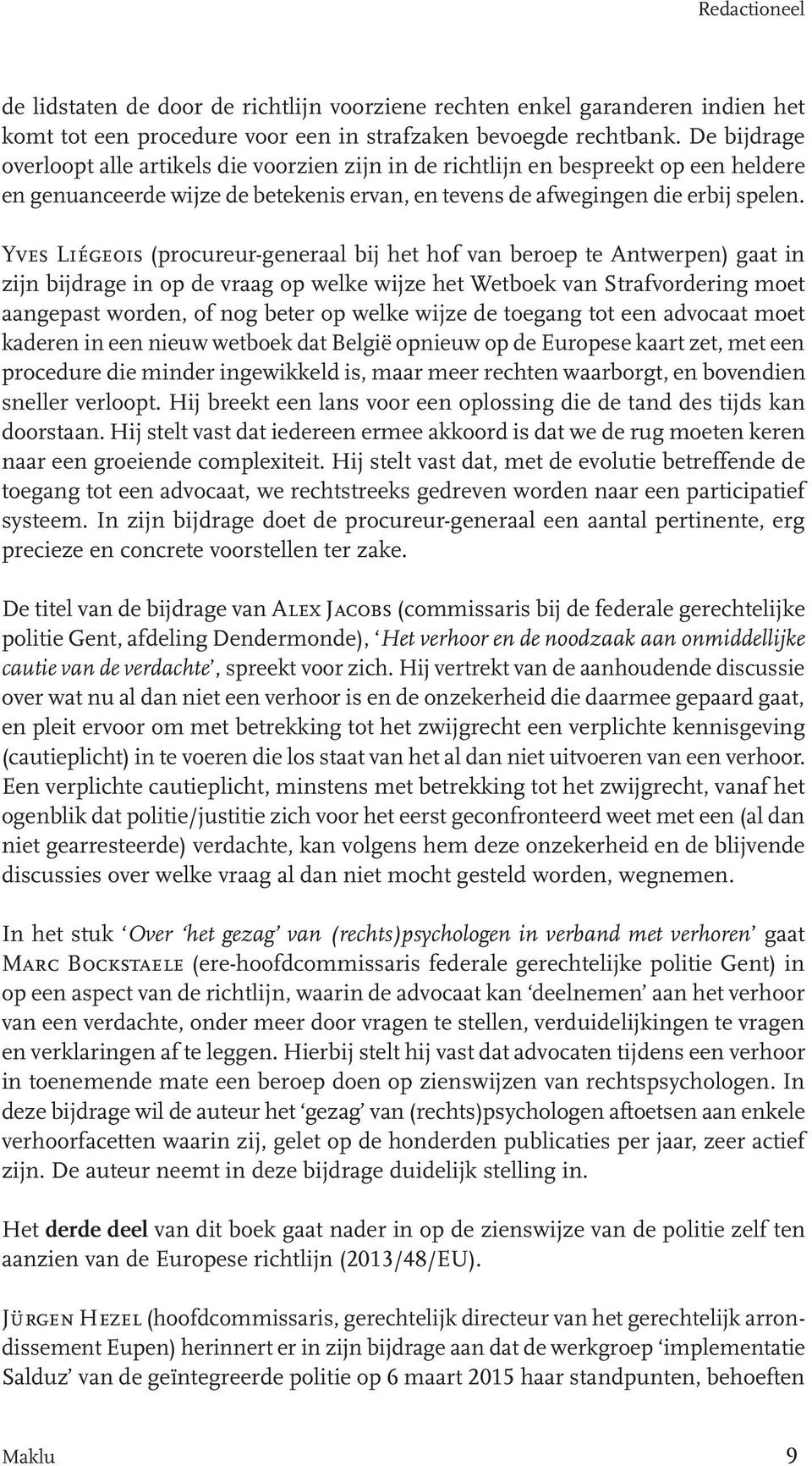 Yves Liégeois (procureur-generaal bij het hof van beroep te Antwerpen) gaat in zijn bijdrage in op de vraag op welke wijze het Wetboek van Strafvordering moet aangepast worden, of nog beter op welke