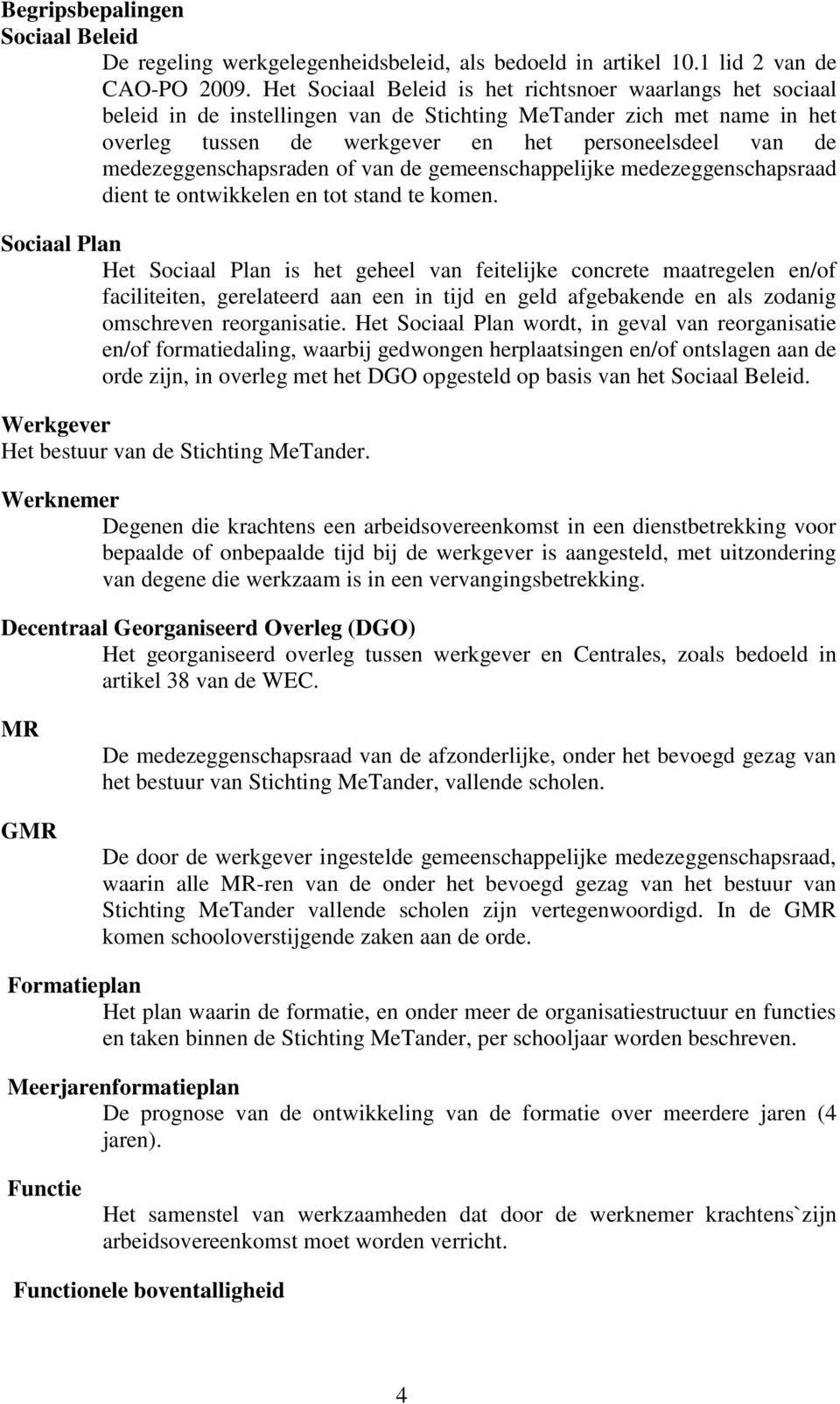 medezeggenschapsraden of van de gemeenschappelijke medezeggenschapsraad dient te ontwikkelen en tot stand te komen.