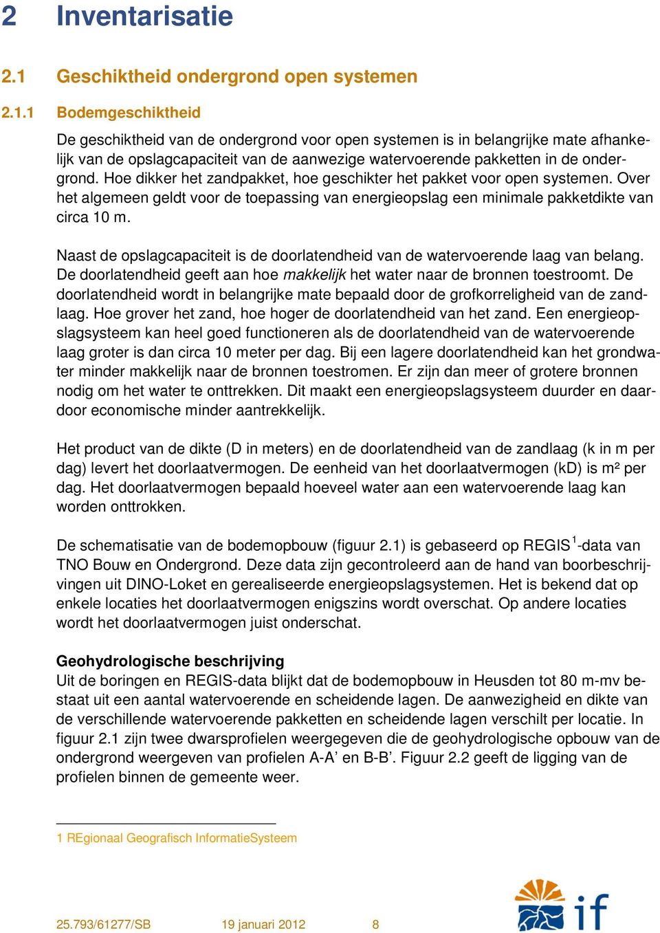 1 Bodemgeschiktheid De geschiktheid van de ondergrond voor open systemen is in belangrijke mate afhankelijk van de opslagcapaciteit van de aanwezige watervoerende pakketten in de ondergrond.