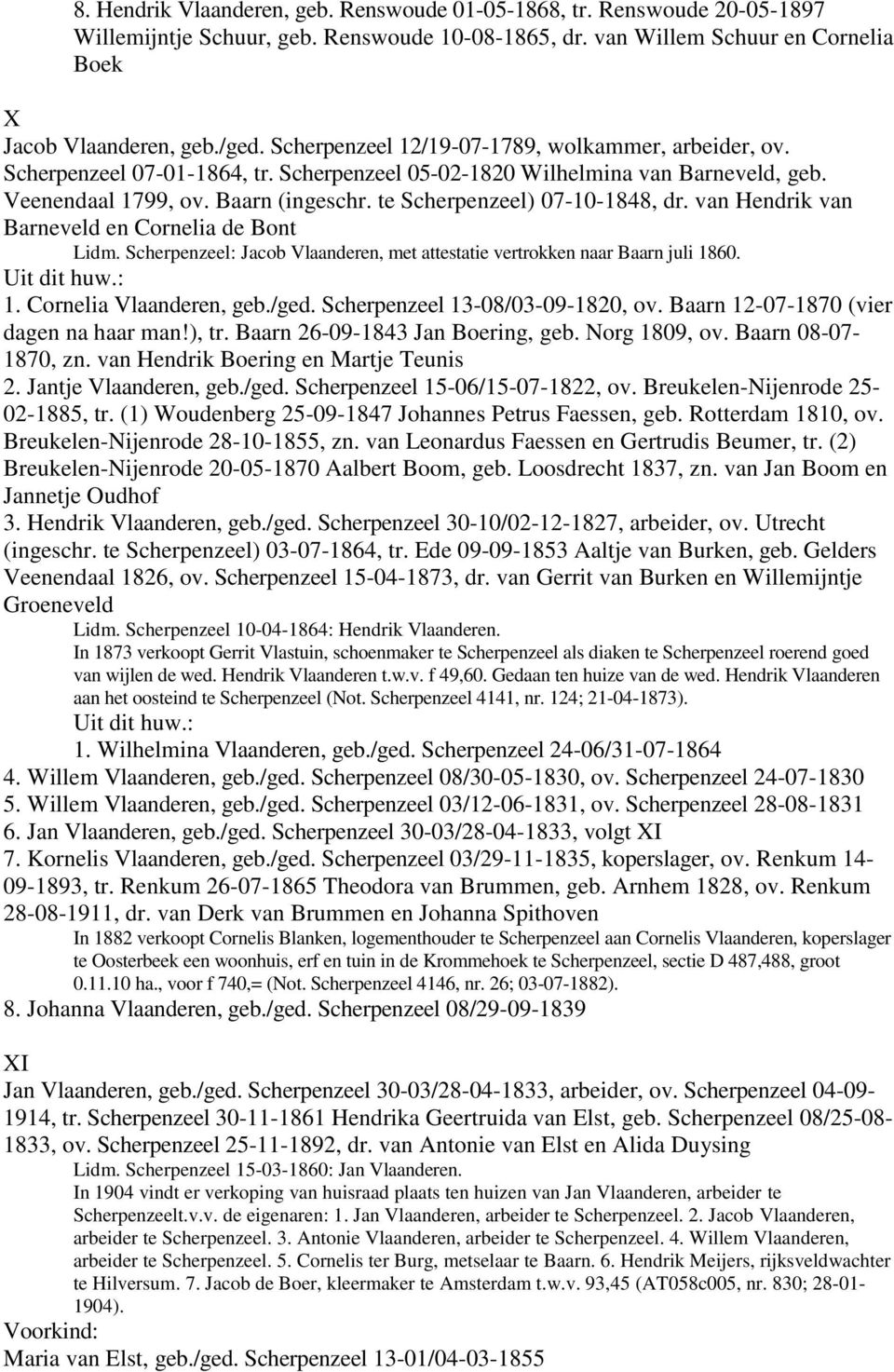 te Scherpenzeel) 07-10-1848, dr. van Hendrik van Barneveld en Cornelia de Bont Lidm. Scherpenzeel: Jacob Vlaanderen, met attestatie vertrokken naar Baarn juli 1860. 1. Cornelia Vlaanderen, geb./ged.