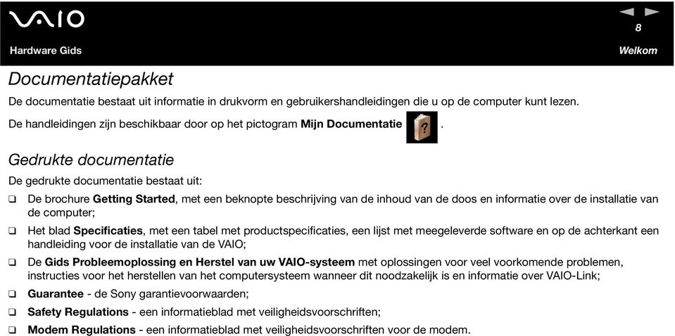 Gedrukte documentatie De gedrukte documentatie bestaat uit: De brochure Getting Started, met een beknopte beschrijving van de inhoud van de doos en informatie over de installatie van de computer; Het