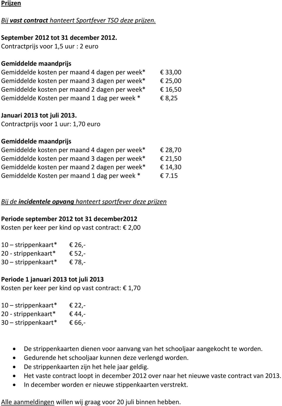 Gemiddelde Kosten per maand 1 dag per week * 8,25 Januari 2013 tot juli 2013.
