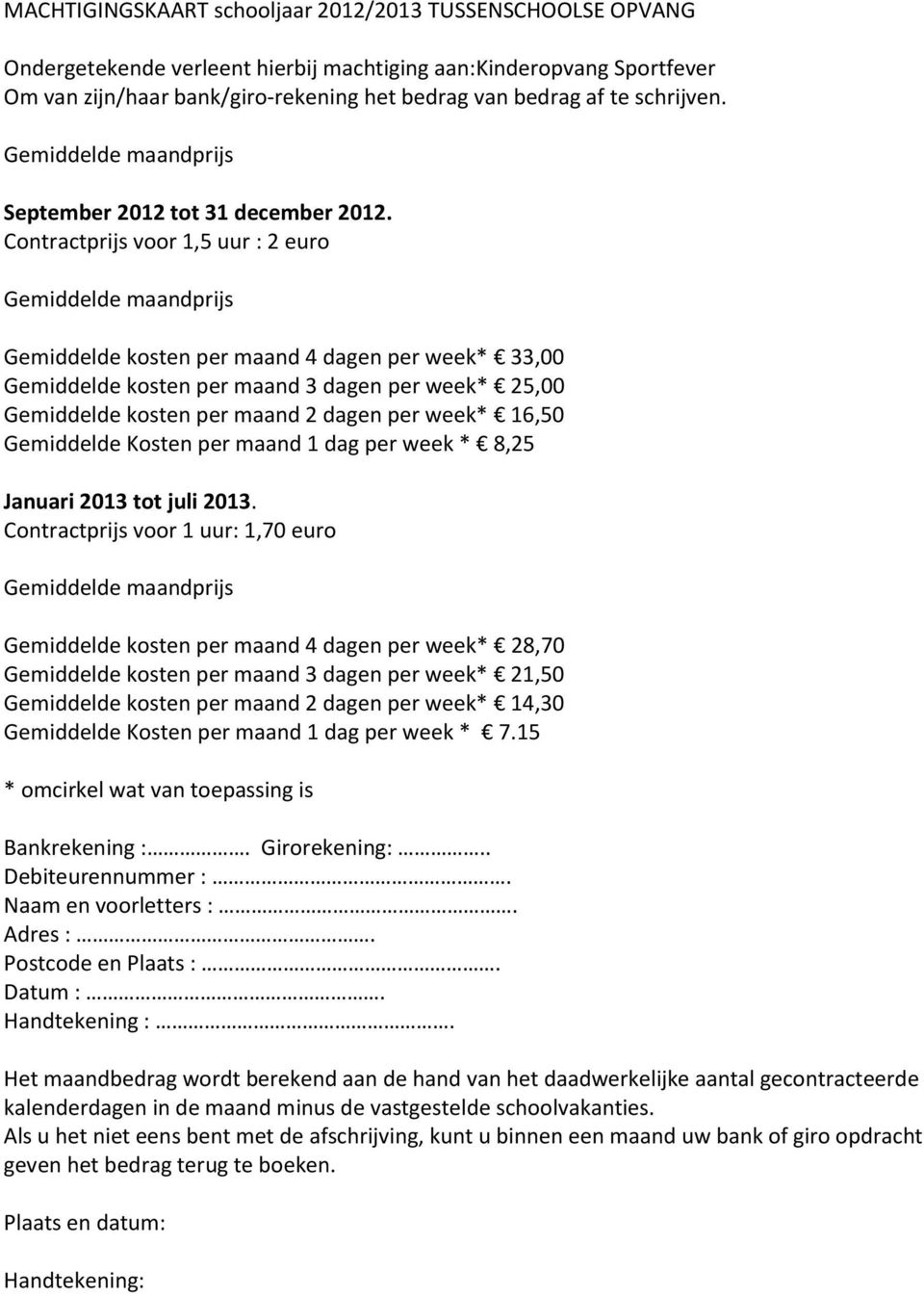 Contractprijs voor 1,5 uur : 2 euro Gemiddelde kosten per maand 4 dagen per week* 33,00 Gemiddelde kosten per maand 3 dagen per week* 25,00 Gemiddelde kosten per maand 2 dagen per week* 16,50