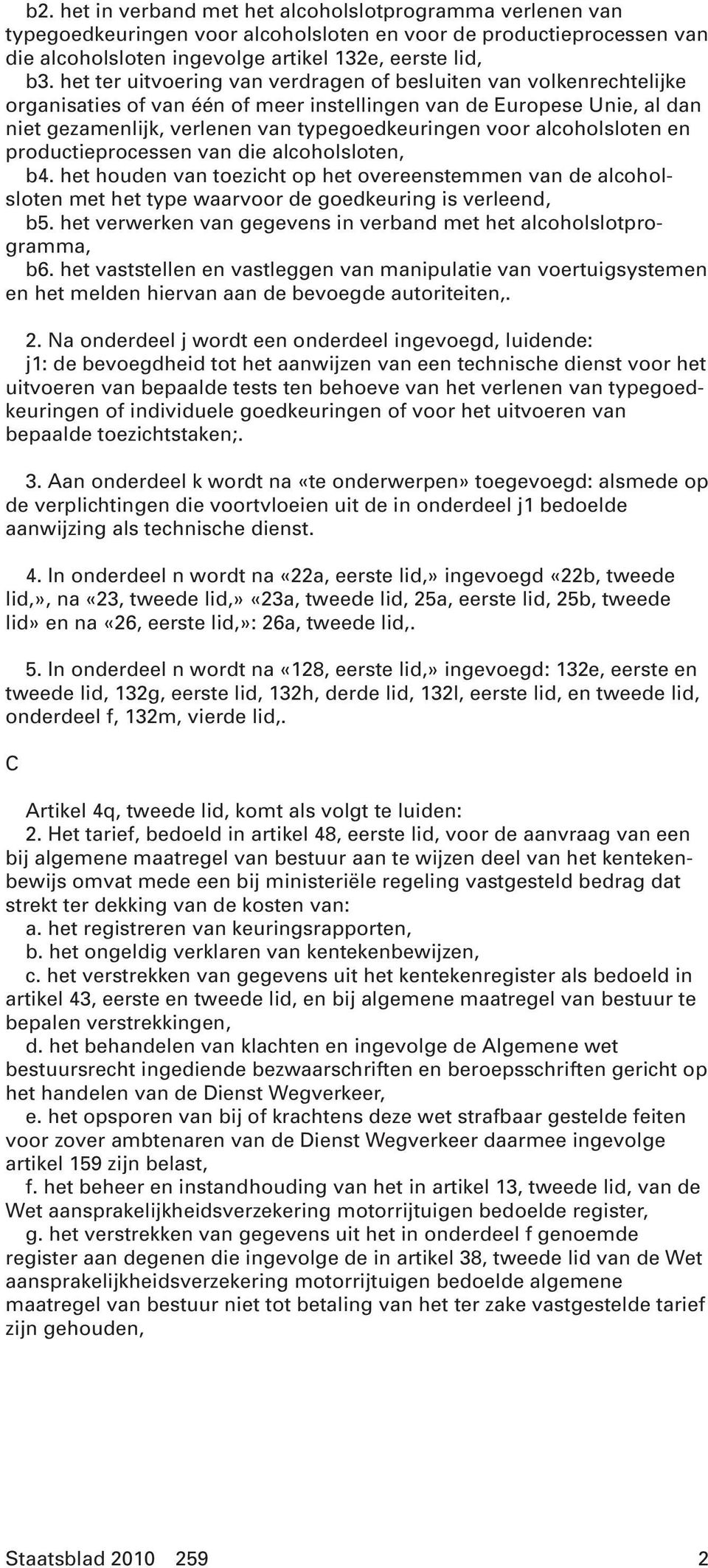 alcoholsloten en productieprocessen van die alcoholsloten, b4. het houden van toezicht op het overeenstemmen van de alcoholsloten met het type waarvoor de goedkeuring is verleend, b5.