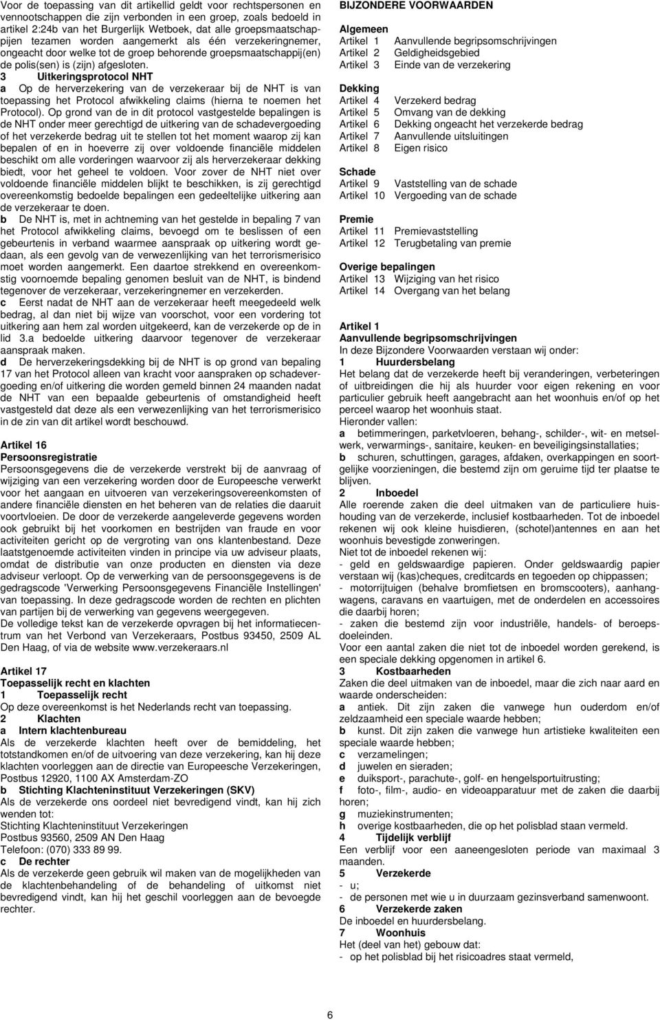 3 Uitkeringsprotocol NHT a Op de herverzekering van de verzekeraar bij de NHT is van toepassing het Protocol afwikkeling claims (hierna te noemen het Protocol).