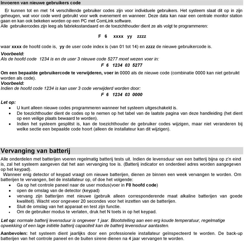 Deze data kan naar een centrale monitor station gaan en kan ook bekeken worden op een PC met ComLink software.