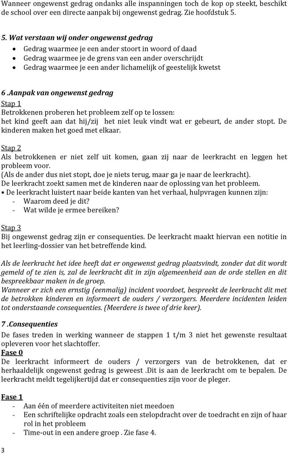 geestelijk kwetst 6.Aanpak van ongewenst gedrag Stap 1 Betrokkenen proberen het probleem zelf op te lossen: het kind geeft aan dat hij/zij het niet leuk vindt wat er gebeurt, de ander stopt.