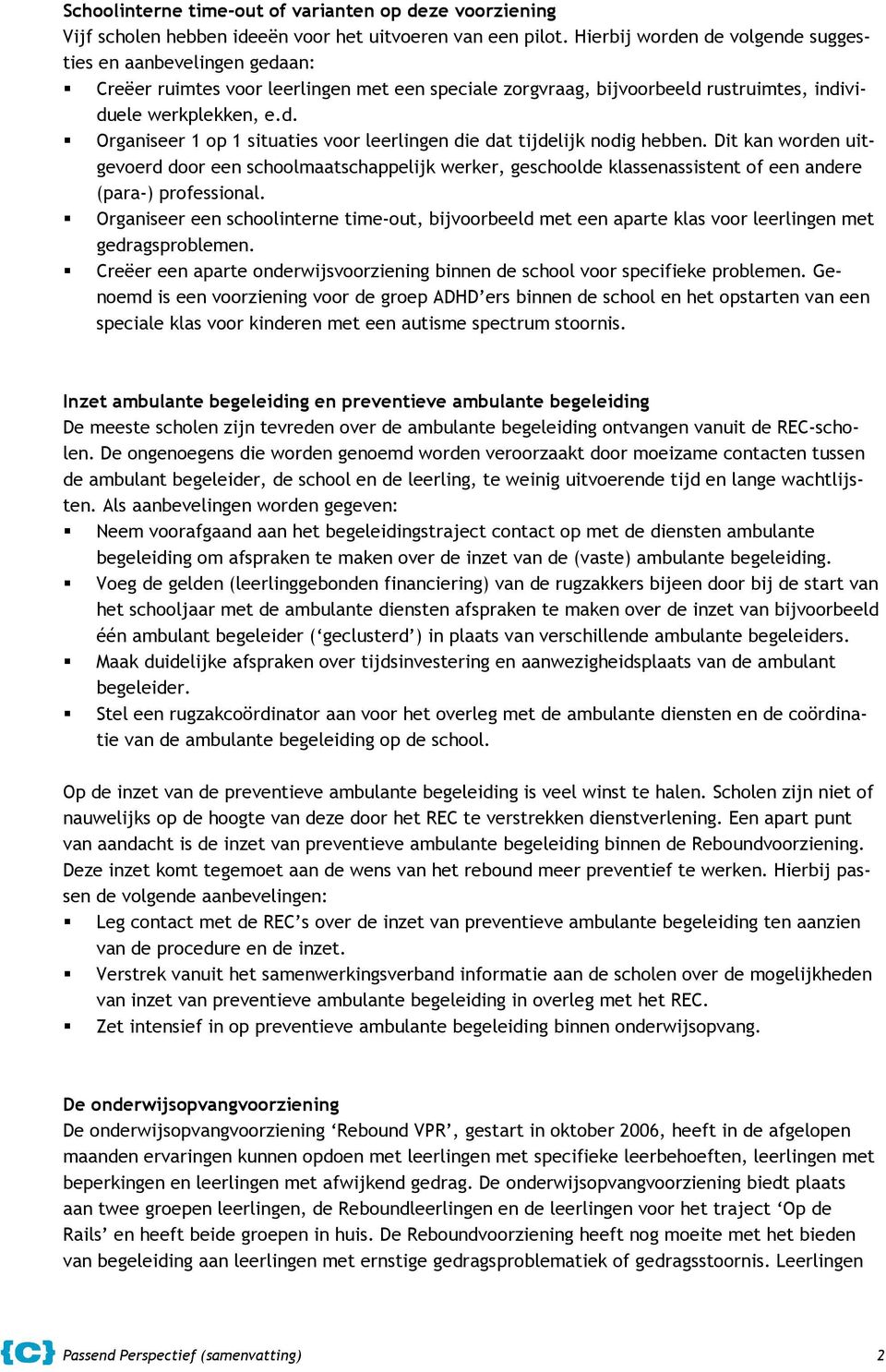 Dit kan worden uitgevoerd door een schoolmaatschappelijk werker, geschoolde klassenassistent of een andere (para-) professional.