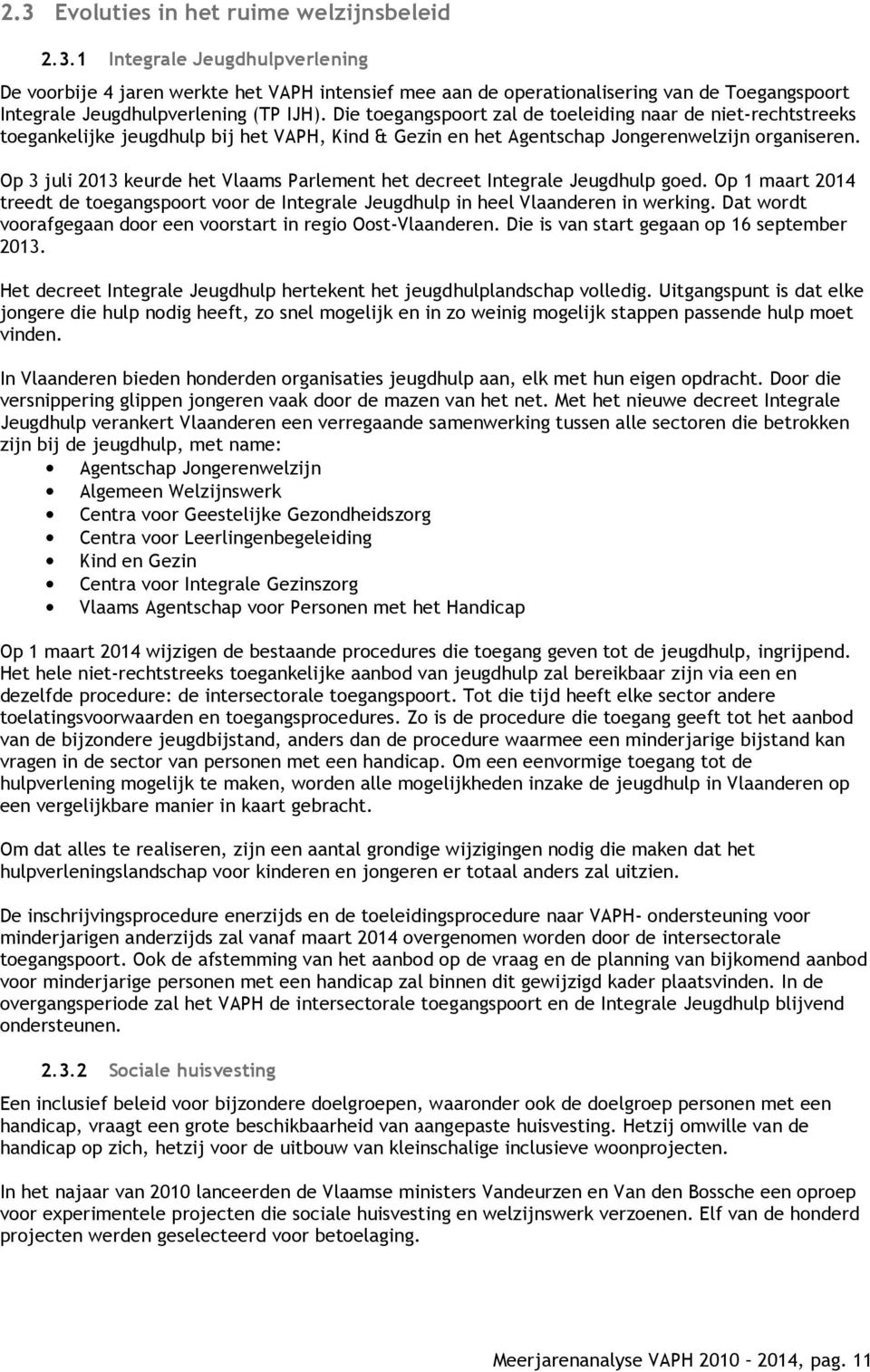 Op 3 juli 2013 keurde het Vlaams Parlement het decreet Integrale Jeugdhulp goed. Op 1 maart 2014 treedt de toegangspoort voor de Integrale Jeugdhulp in heel Vlaanderen in werking.