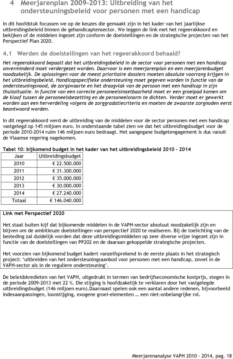 We leggen de link met het regeerakkoord en bekijken of de middelen ingezet zijn conform de doelstellingen en de strategische projecten van het Perspectief Plan 2020. 4.