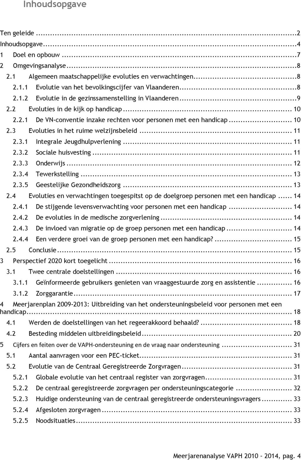 .. 11 2.3.1 Integrale Jeugdhulpverlening... 11 2.3.2 Sociale huisvesting... 11 2.3.3 Onderwijs... 12 2.3.4 Tewerkstelling... 13 2.