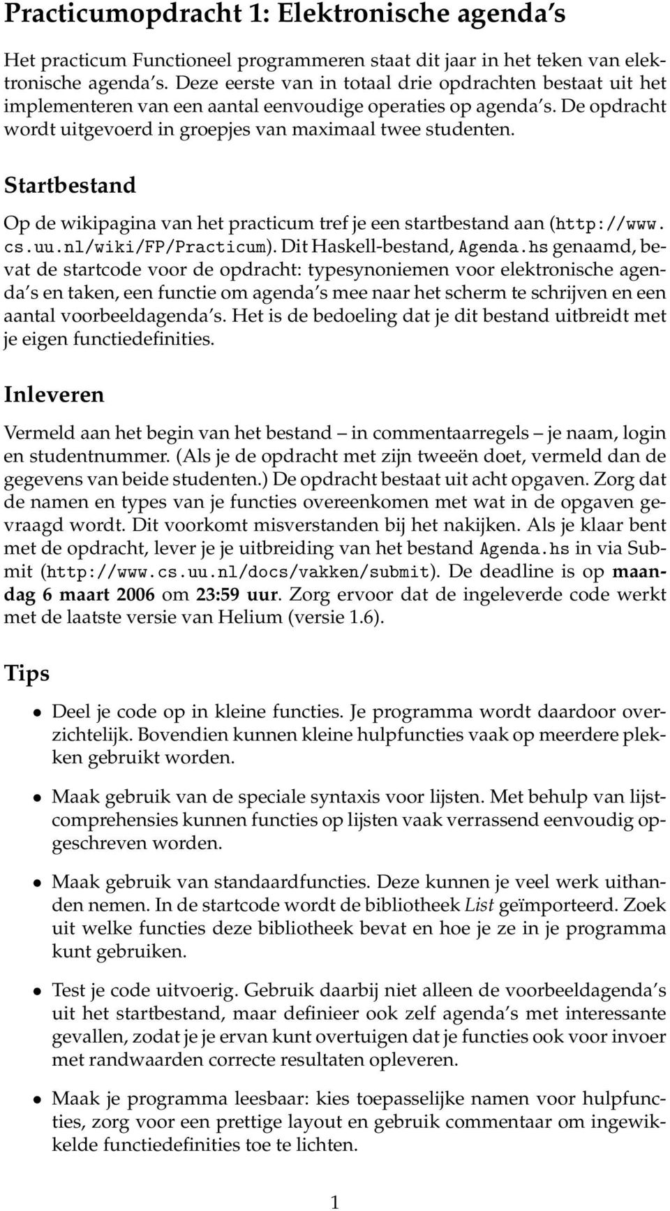 Startbestand Op de wikipagina van het practicum tref je een startbestand aan (http://www. cs.uu.nl/wiki/fp/practicum). Dit Haskell-bestand, Agenda.