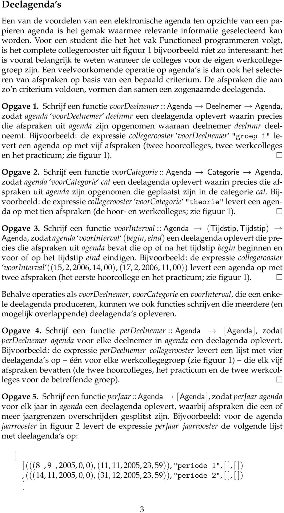 voor de eigen werkcollegegroep zijn. Een veelvoorkomende operatie op agenda s is dan ook het selecteren van afspraken op basis van een bepaald criterium.