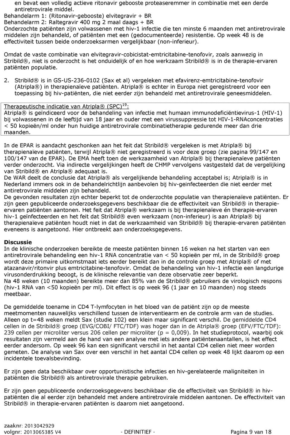 antiretrovirale middelen zijn behandeld, of patiënten met een (gedocumenteerde) resistentie. Op week 48 is de effectiviteit tussen beide onderzoeksarmen vergelijkbaar (non-inferieur).