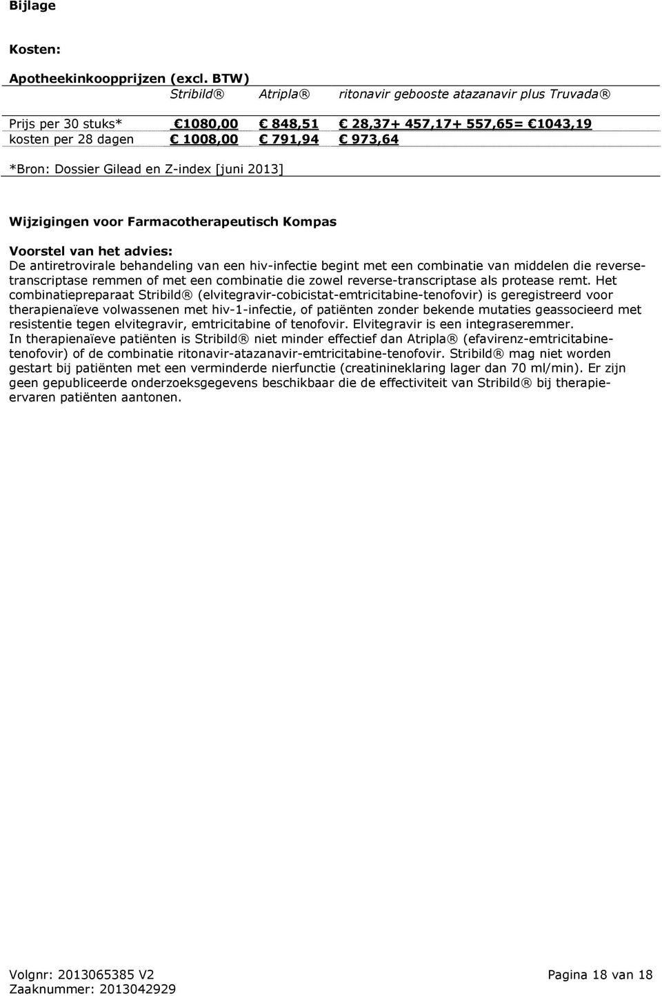 Z-index [juni 2013] Wijzigingen voor Farmacotherapeutisch Kompas Voorstel van het advies: De antiretrovirale behandeling van een hiv-infectie begint met een combinatie van middelen die