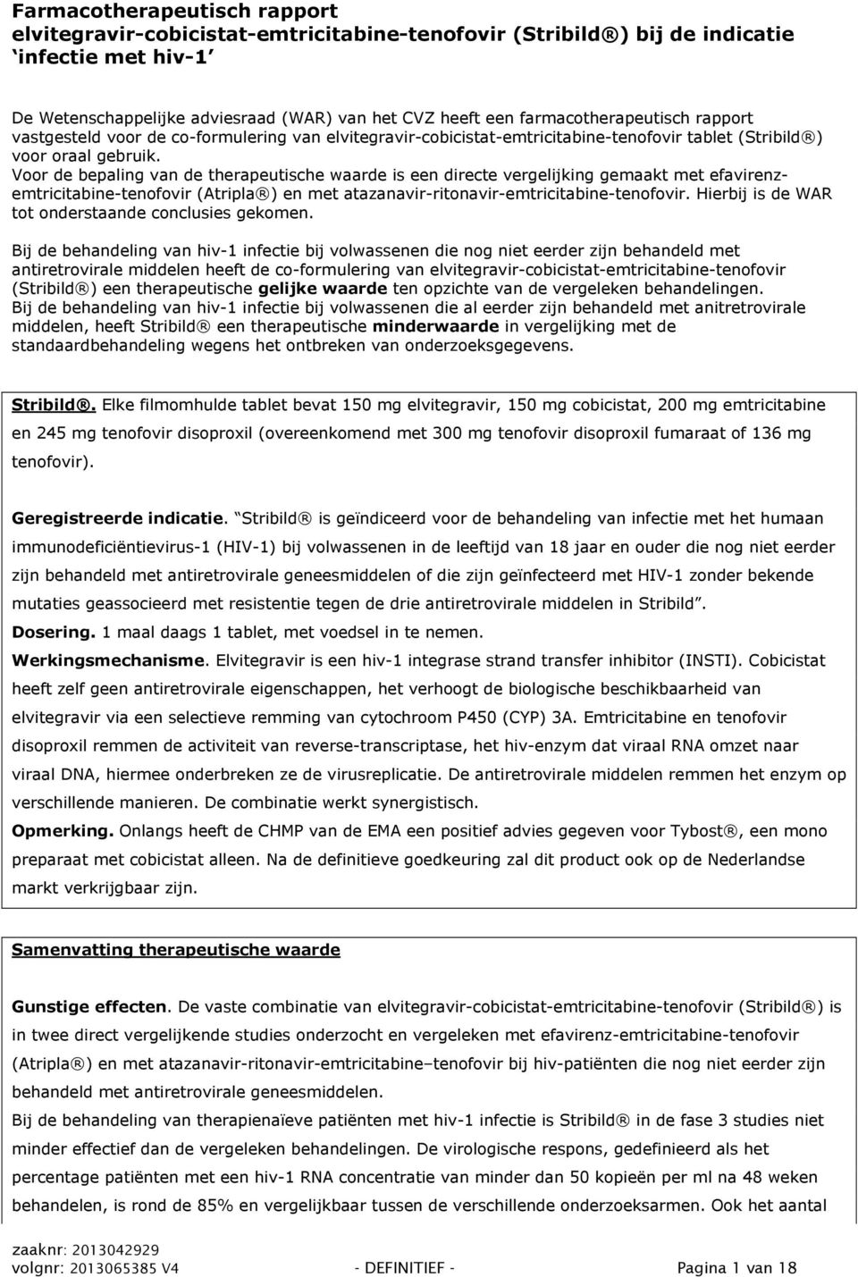 Voor de bepaling van de therapeutische waarde is een directe vergelijking gemaakt met efavirenzemtricitabine-tenofovir (Atripla ) en met atazanavir-ritonavir-emtricitabine-tenofovir.