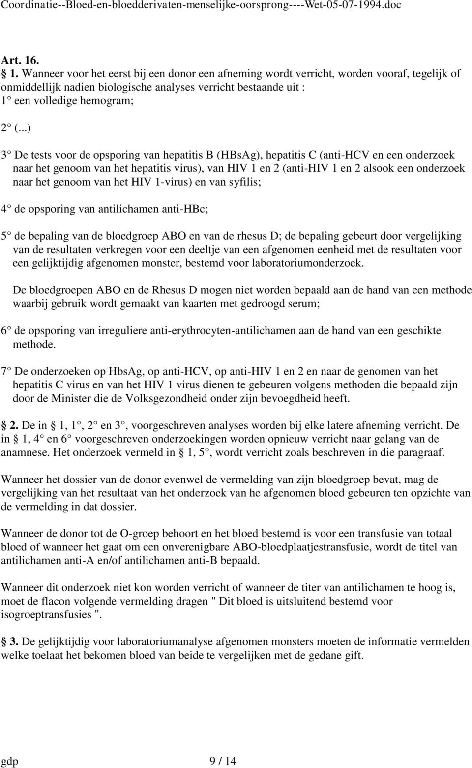 het genoom van het HIV 1-virus) en van syfilis; 4 de opsporing van antilichamen anti-hbc; 5 de bepaling van de bloedgroep ABO en van de rhesus D; de bepaling gebeurt door vergelijking van de