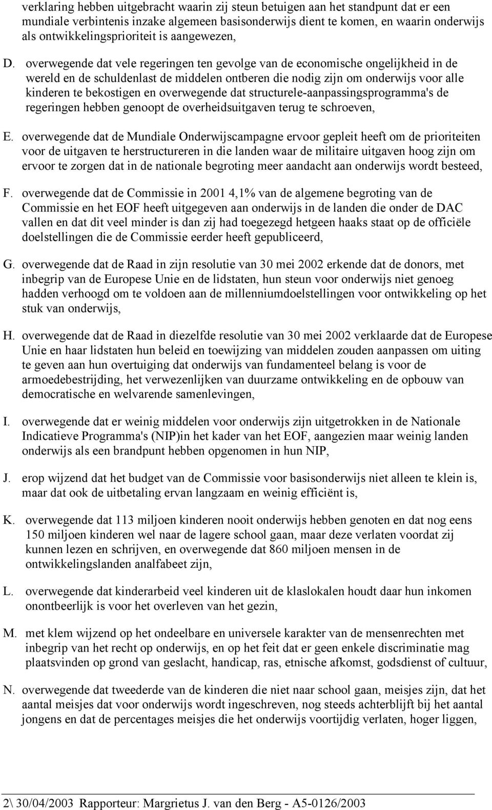 overwegende dat vele regeringen ten gevolge van de economische ongelijkheid in de wereld en de schuldenlast de middelen ontberen die nodig zijn om onderwijs voor alle kinderen te bekostigen en